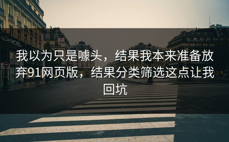 我以为只是噱头，结果我本来准备放弃91网页版，结果分类筛选这点让我回坑