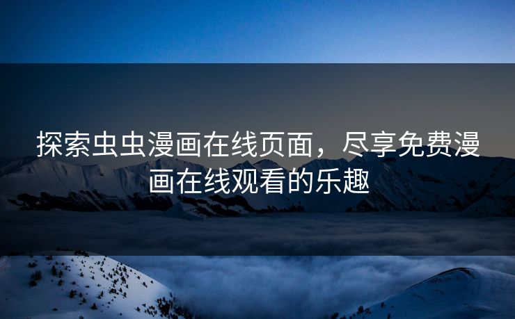 探索虫虫漫画在线页面，尽享免费漫画在线观看的乐趣